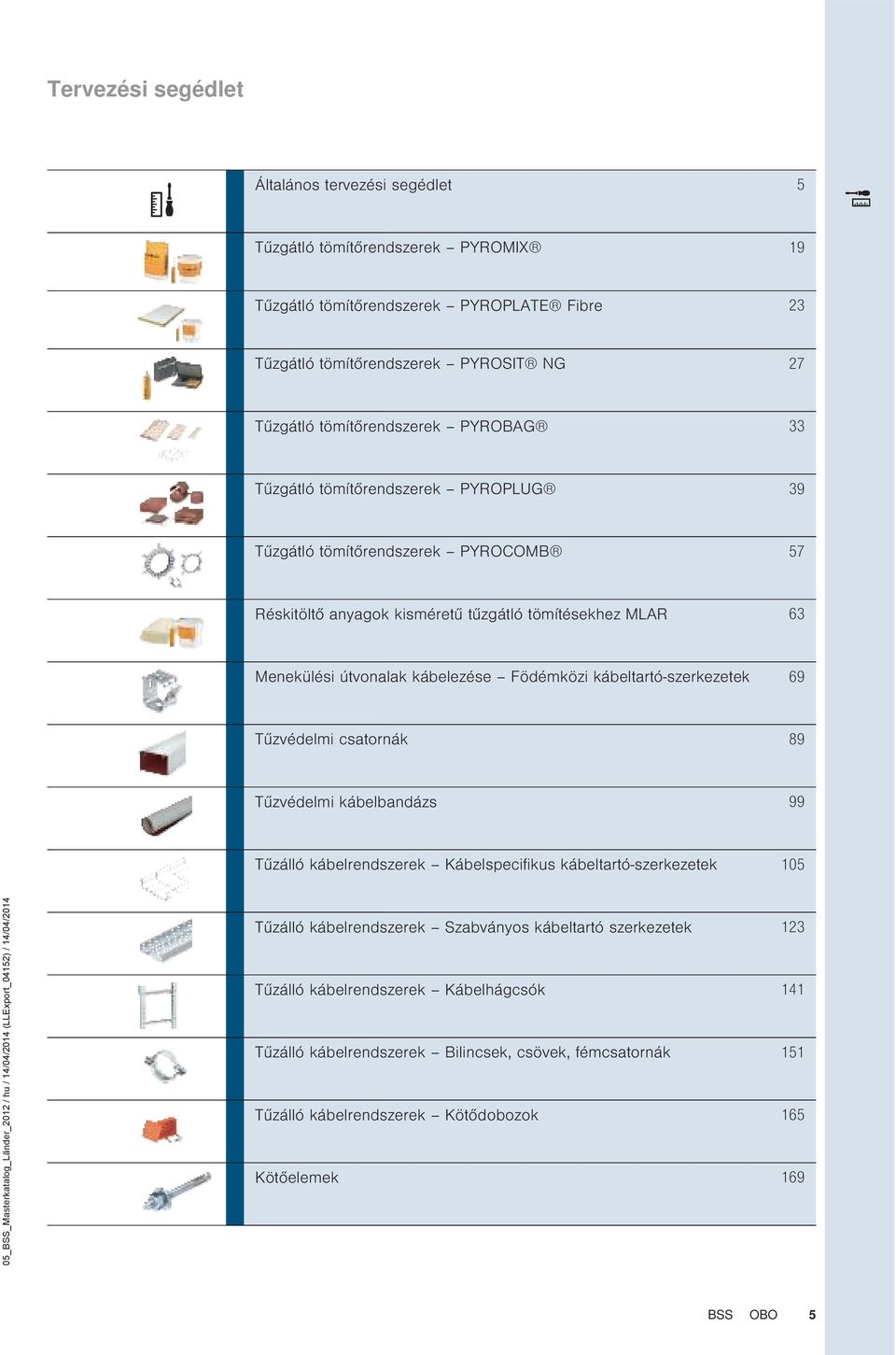 kábelezése Födémközi kábeltartó-szerkezetek 69 Tűzvédelmi csatornák 89 Tűzvédelmi kábelbandázs 99 Tűzálló kábelrendszerek Kábelspecifikus kábeltartó-szerkezetek 105 Tűzálló