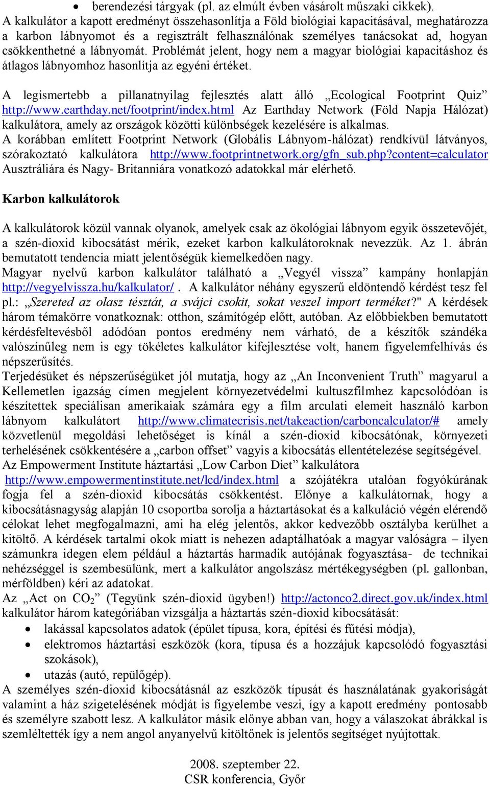 lábnyomát. Problémát jelent, hogy nem a magyar biológiai kapacitáshoz és átlagos lábnyomhoz hasonlítja az egyéni értéket.