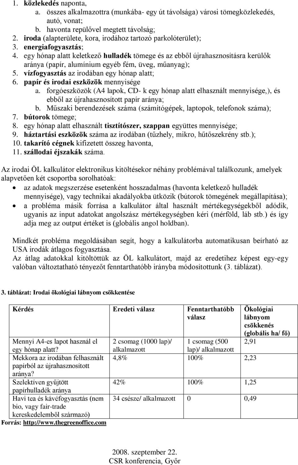 egy hónap alatt keletkező hulladék tömege és az ebből újrahasznosításra kerülők aránya (papír, alumínium egyéb fém, üveg, műanyag); 5. vízfogyasztás az irodában egy hónap alatt; 6.