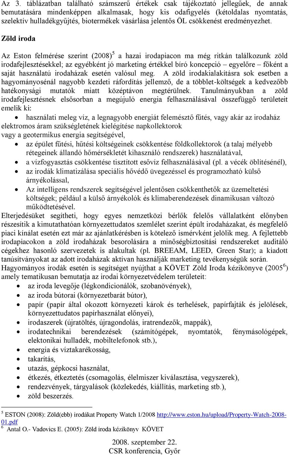 Zöld iroda Az Eston felmérése szerint (2008) 5 a hazai irodapiacon ma még ritkán találkozunk zöld irodafejlesztésekkel; az egyébként jó marketing értékkel bíró koncepció egyelőre főként a saját