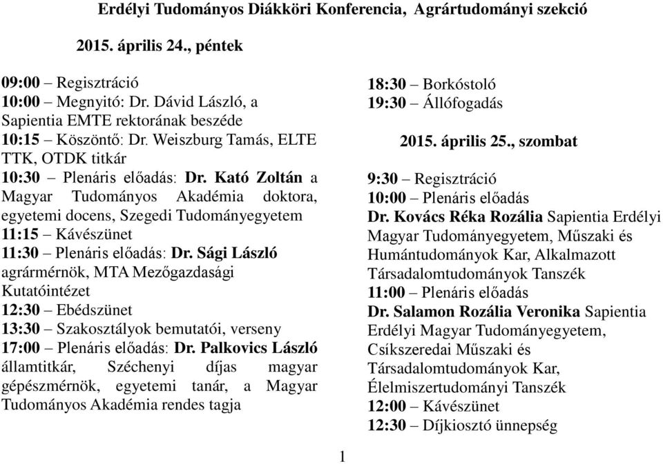 Kató Zoltán a Magyar Tudományos Akadémia doktora, egyetemi docens, Szegedi Tudományegyetem 11:15 Kávészünet 11:30 Plenáris előadás: Dr.