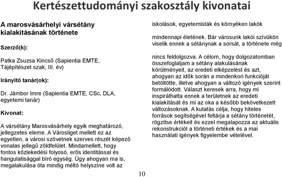 A Városliget mellett ez az egyetlen, a városi szövetnek szerves részét képező vonalas jellegű zöldfelület.