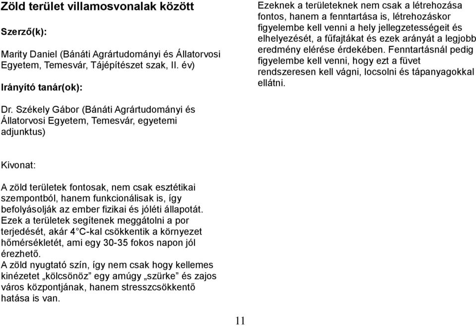 eredmény elérése érdekében. Fenntartásnál pedig figyelembe kell venni, hogy ezt a füvet rendszeresen kell vágni, locsolni és tápanyagokkal ellátni. Dr.