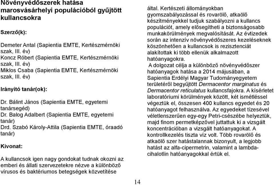 Szabó Károly-Attila (Sapientia EMTE, óraadó tanár) A kullancsok igen nagy gondokat tudnak okozni az emberi és állati szervezetekre nézve a különböző vírusos és baktériumos betegségek közvetítése 14