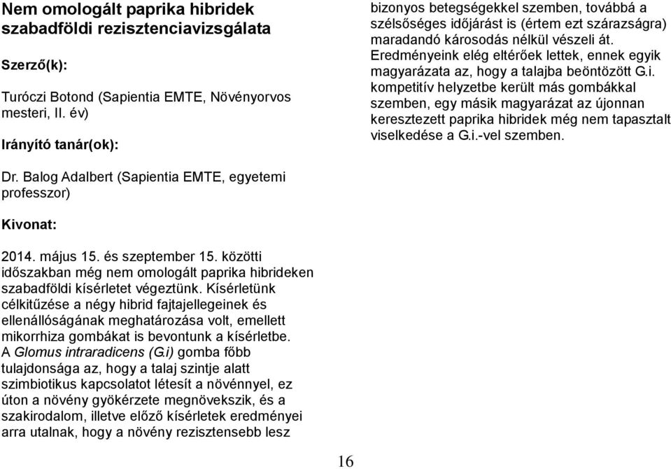 Eredményeink elég eltérőek lettek, ennek egyik magyarázata az, hogy a talajba beöntözött G.i. kompetitív helyzetbe került más gombákkal szemben, egy másik magyarázat az újonnan keresztezett paprika hibridek még nem tapasztalt viselkedése a G.