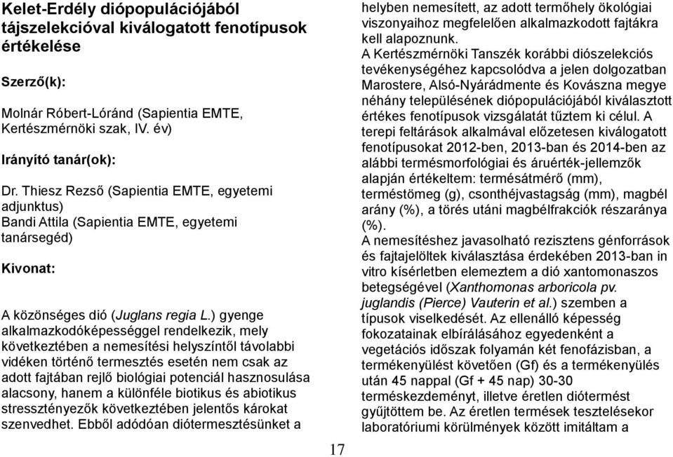 ) gyenge alkalmazkodóképességgel rendelkezik, mely következtében a nemesítési helyszíntől távolabbi vidéken történő termesztés esetén nem csak az adott fajtában rejlő biológiai potenciál hasznosulása
