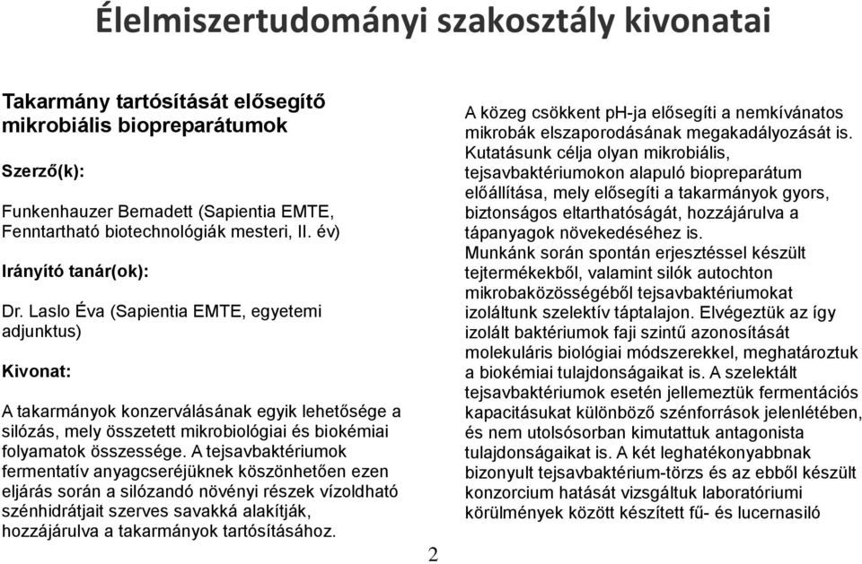 A tejsavbaktériumok fermentatív anyagcseréjüknek köszönhetően ezen eljárás során a silózandó növényi részek vízoldható szénhidrátjait szerves savakká alakítják, hozzájárulva a takarmányok