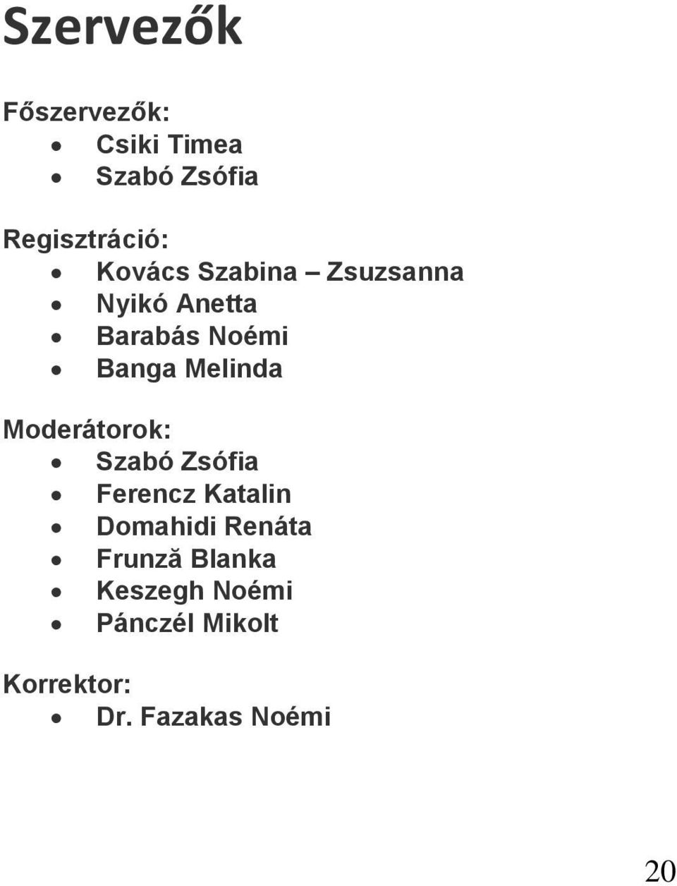 Melinda Moderátorok: Szabó Zsófia Ferencz Katalin Domahidi