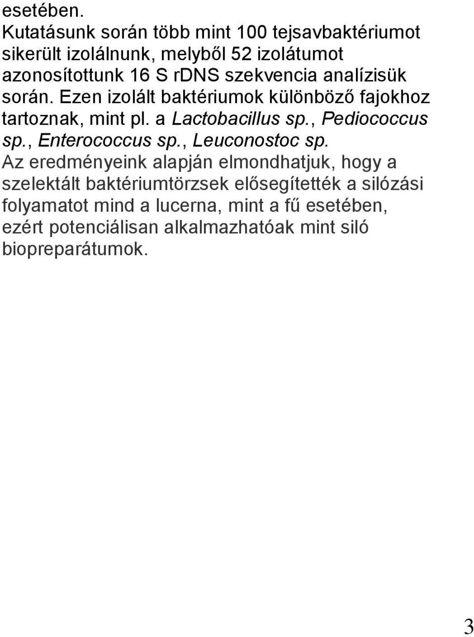 szekvencia analízisük során. Ezen izolált baktériumok különböző fajokhoz tartoznak, mint pl. a Lactobacillus sp.