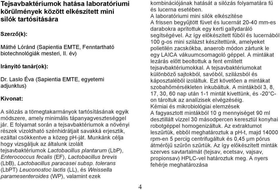 E folyamat során a tejsavbaktériumok a növényi részek vízoldható szénhidrátjait savakká erjesztik, ezáltal csökkentve a közeg ph-ját.