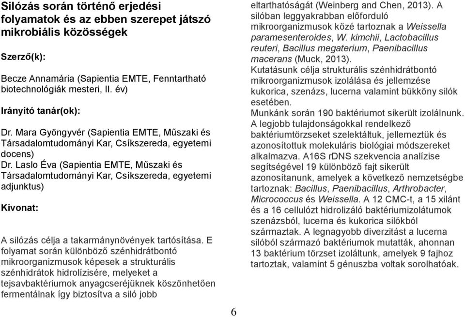 Laslo Éva (Sapientia EMTE, Műszaki és Társadalomtudományi Kar, Csíkszereda, egyetemi adjunktus) A silózás célja a takarmánynövények tartósítása.