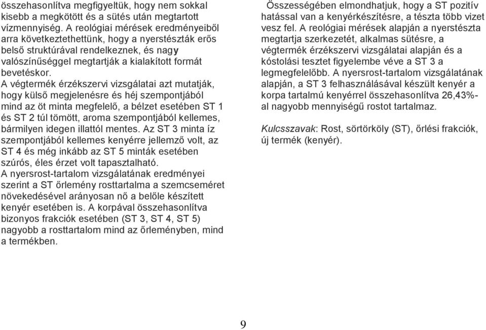 A végtermék érzékszervi vizsgálatai azt mutatják, hogy külső megjelenésre és héj szempontjából mind az öt minta megfelelő, a bélzet esetében ST 1 és ST 2 túl tömött, aroma szempontjából kellemes,
