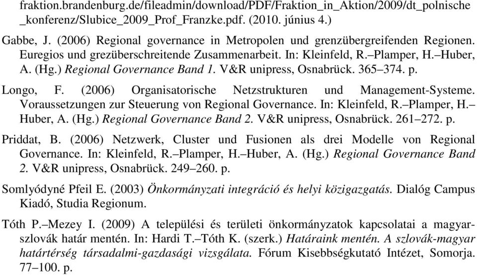 V&R unipress, Osnabrück. 365 374. p. Longo, F. (2006) Organisatorische Netzstrukturen und Management-Systeme. Voraussetzungen zur Steuerung von Regional Governance. In: Kleinfeld, R. Plamper, H.