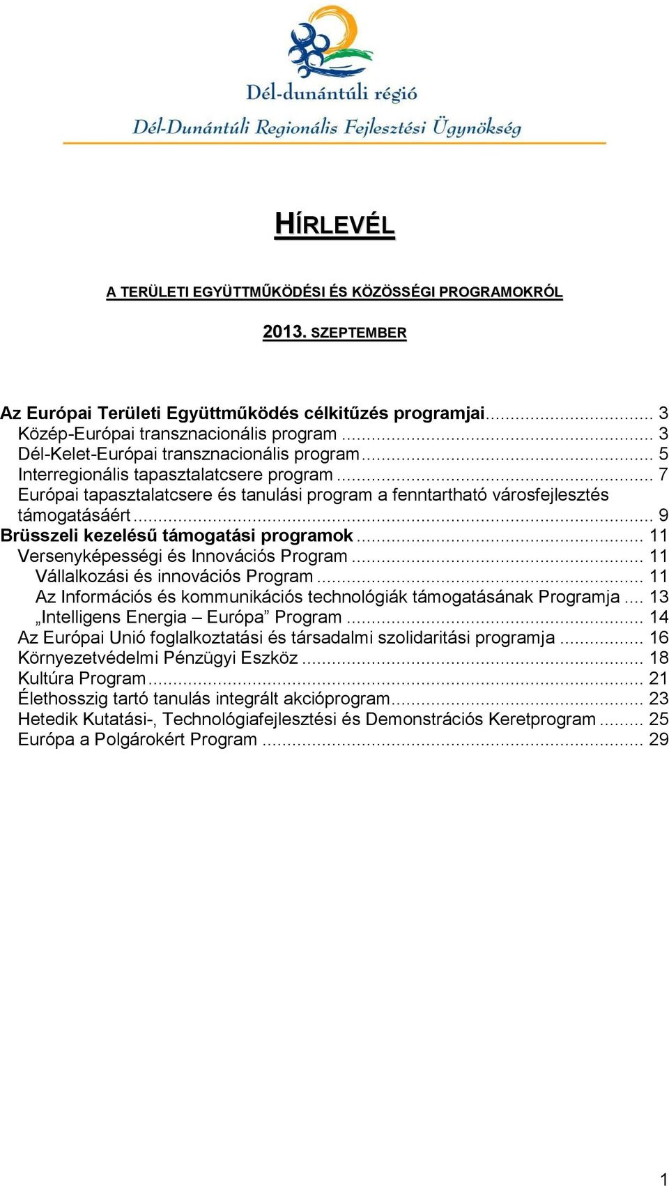 .. 9 Brüsszeli kezelésű támogatási programok... 11 Versenyképességi és Innovációs Program... 11 Vállalkozási és innovációs Program.