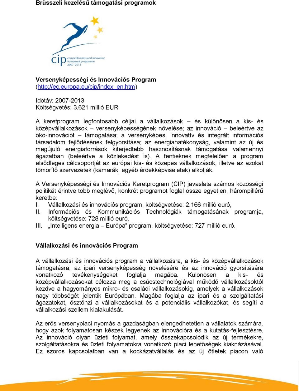 versenyképes, innovatív és integrált információs társadalom fejlődésének felgyorsítása; az energiahatékonyság, valamint az új és megújuló energiaforrások kiterjedtebb hasznosításnak támogatása