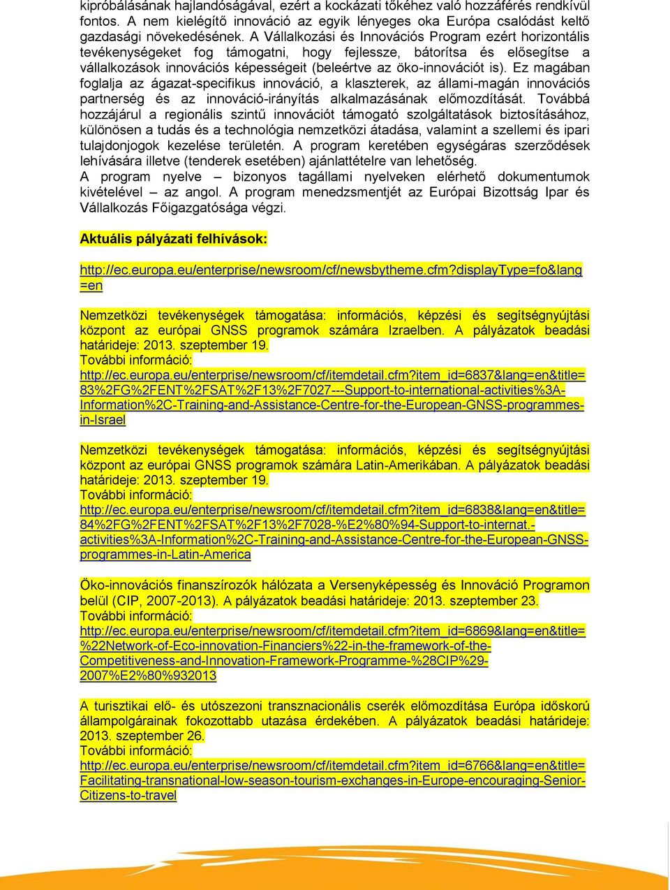 Ez magában foglalja az ágazat-specifikus innováció, a klaszterek, az állami-magán innovációs partnerség és az innováció-irányítás alkalmazásának előmozdítását.