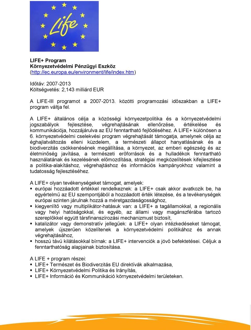 A LIFE+ általános célja a közösségi környezetpolitika és a környezetvédelmi jogszabályok fejlesztése, végrehajtásának ellenőrzése, értékelése és kommunikációja, hozzájárulva az EU fenntartható