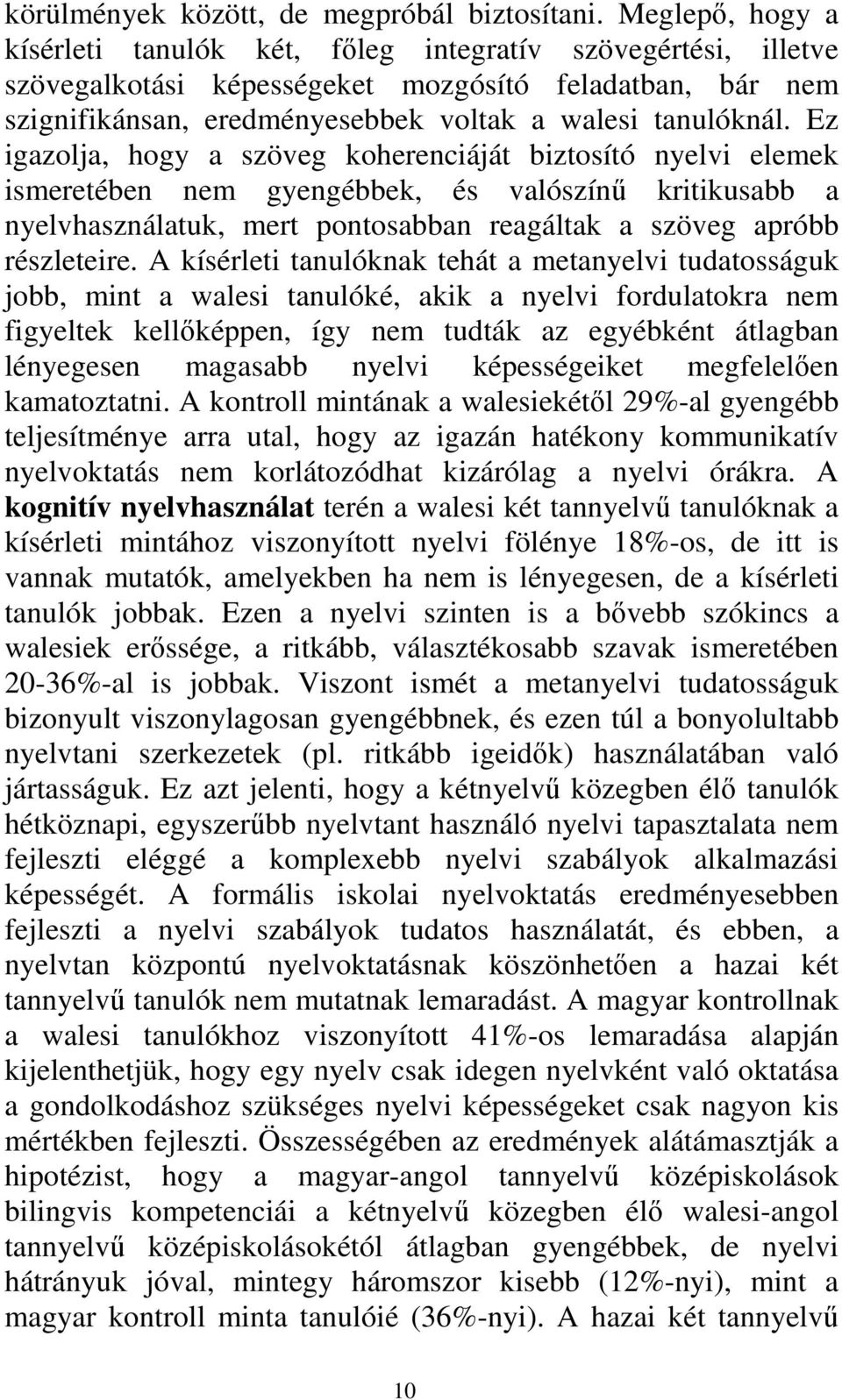 Ez igazolja, hogy a szöveg koherenciáját biztosító nyelvi elemek ismeretében nem gyengébbek, és valószínű kritikusabb a nyelvhasználatuk, mert pontosabban reagáltak a szöveg apróbb részleteire.