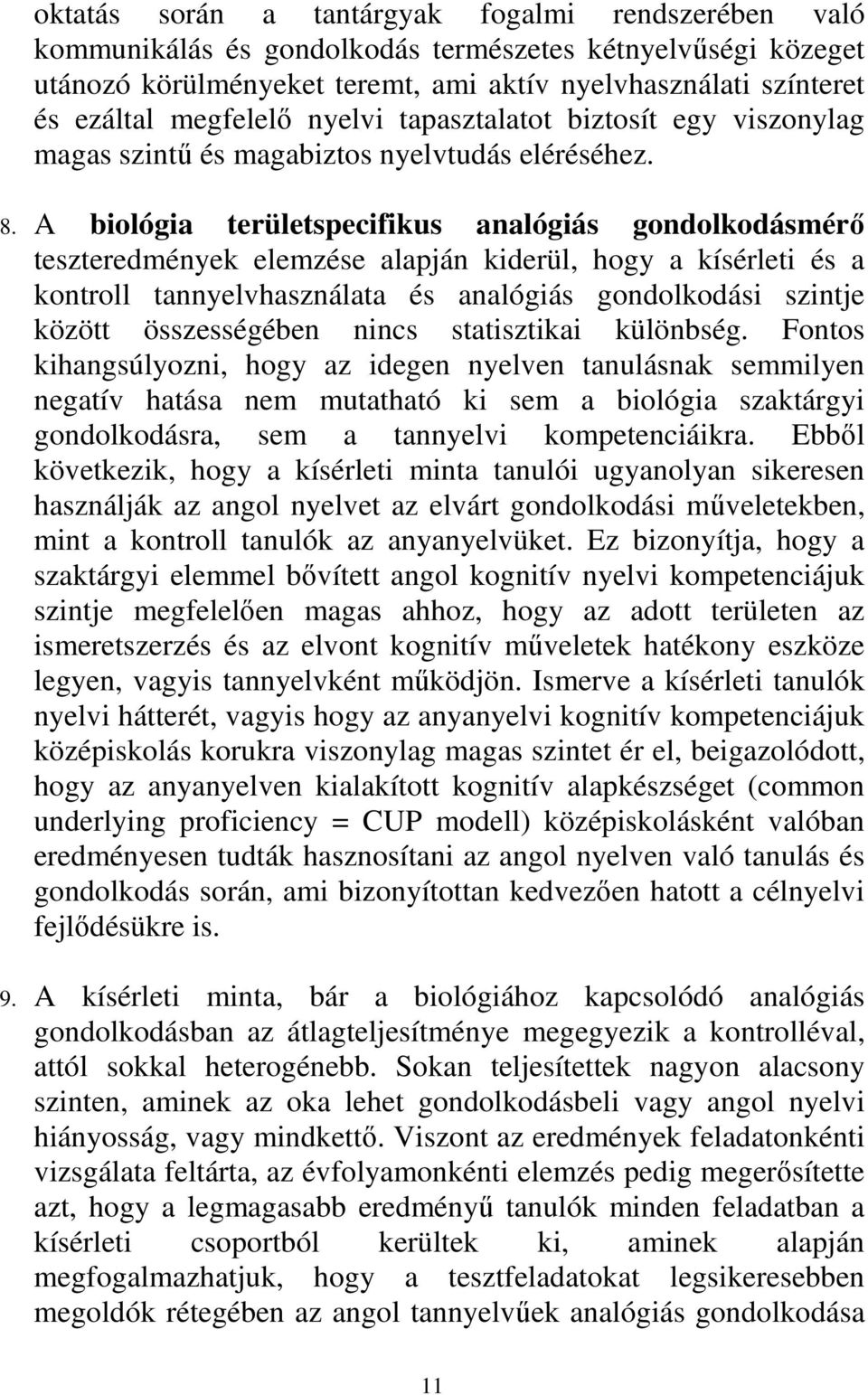 A biológia területspecifikus analógiás gondolkodásmérő teszteredmények elemzése alapján kiderül, hogy a kísérleti és a kontroll tannyelvhasználata és analógiás gondolkodási szintje között