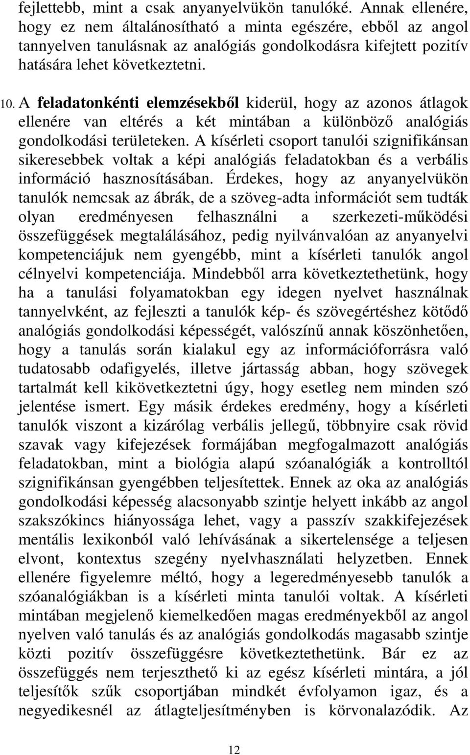 A feladatonkénti elemzésekből kiderül, hogy az azonos átlagok ellenére van eltérés a két mintában a különböző analógiás gondolkodási területeken.