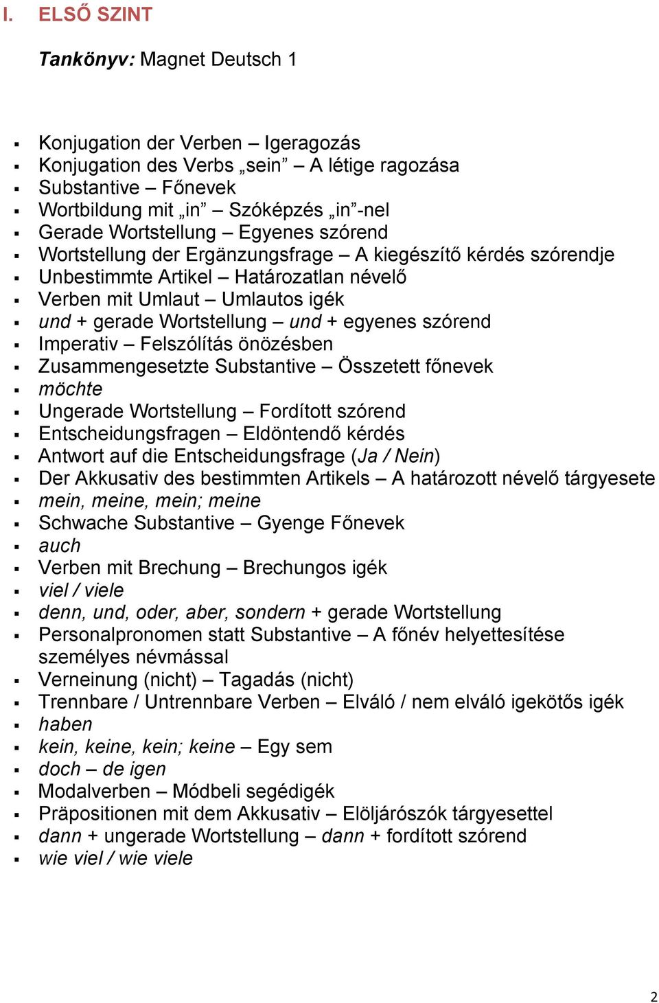 Imperativ Felszólítás önözésben Zusammengesetzte Substantive Összetett főnevek möchte Ungerade Wortstellung Fordított szórend Entscheidungsfragen Eldöntendő kérdés Antwort auf die Entscheidungsfrage