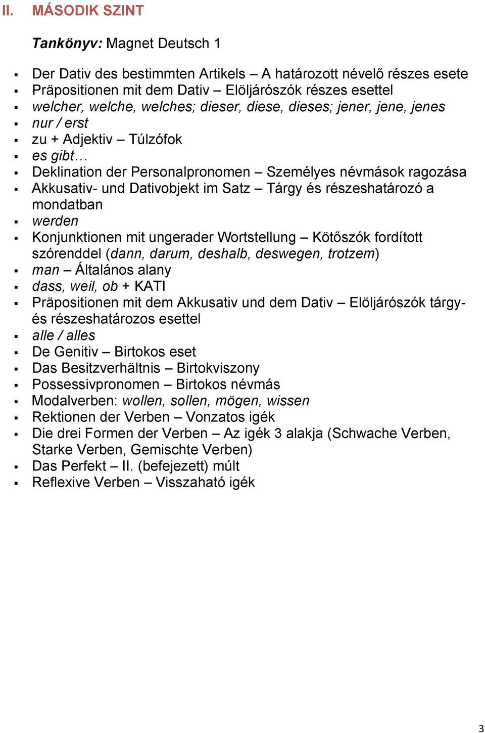 részeshatározó a mondatban werden Konjunktionen mit ungerader Wortstellung Kötőszók fordított szórenddel (dann, darum, deshalb, deswegen, trotzem) man Általános alany dass, weil, ob + KATI