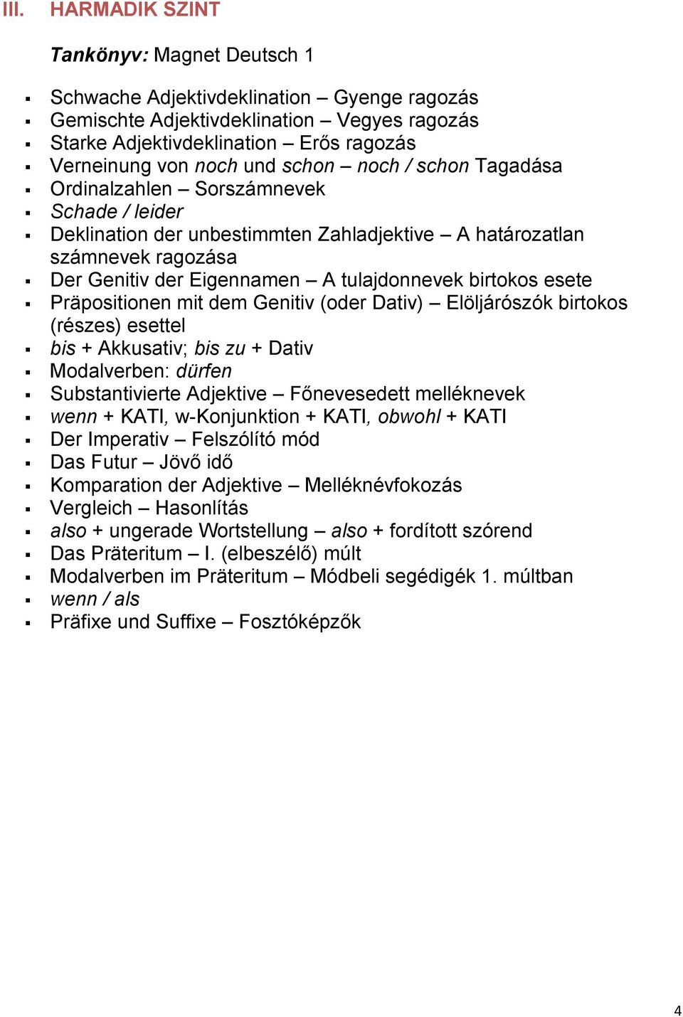 esete Präpositionen mit dem Genitiv (oder Dativ) Elöljárószók birtokos (részes) esettel bis + Akkusativ; bis zu + Dativ Modalverben: dürfen Substantivierte Adjektive Főnevesedett melléknevek wenn +