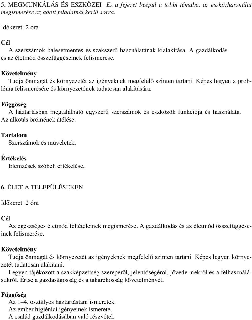 Tudja önmagát és környezetét az igényeknek megfelelő szinten tartani. Képes legyen a probléma felismerésére és környezetének tudatosan alakítására.