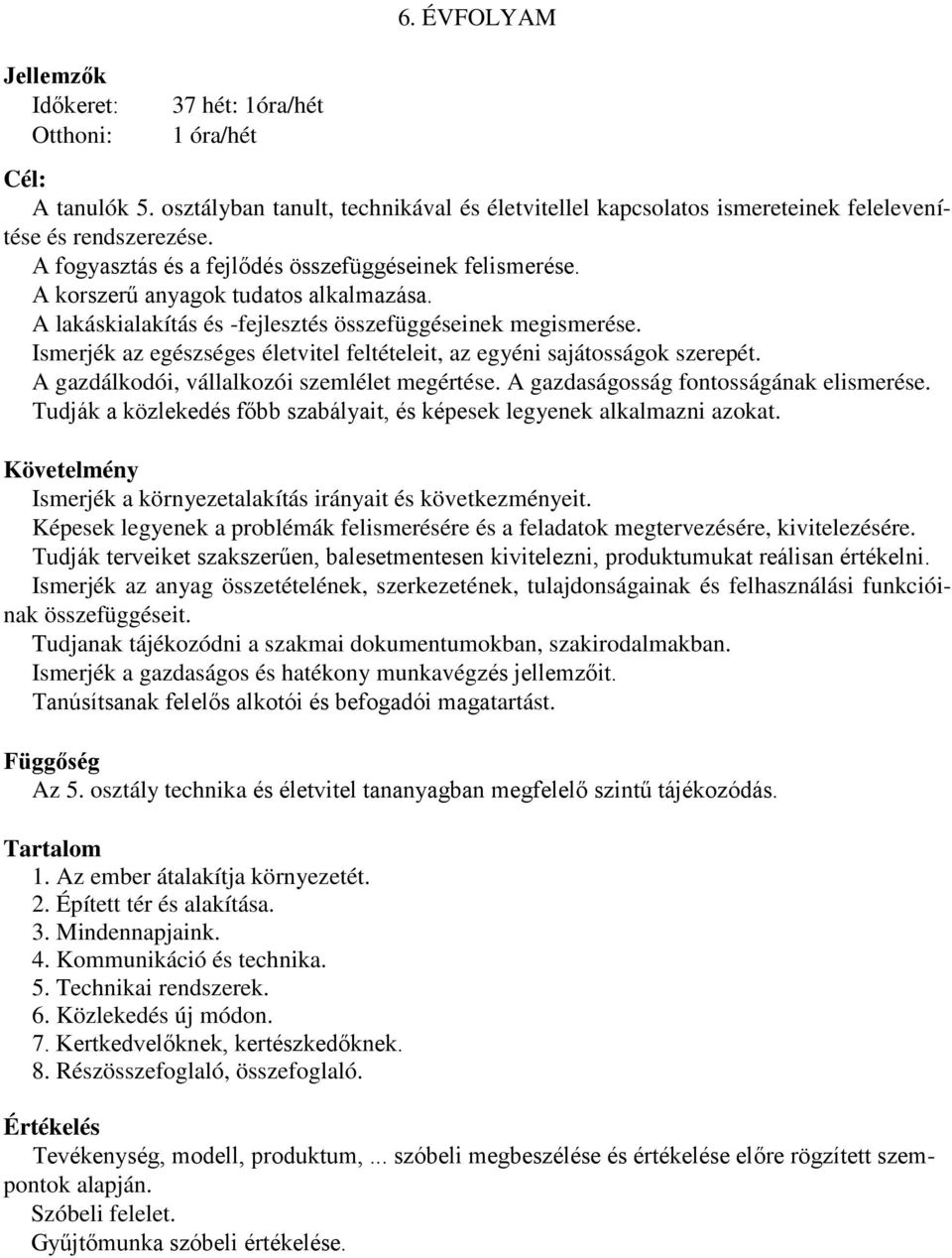 Ismerjék az egészséges életvitel feltételeit, az egyéni sajátosságok szerepét. A gazdálkodói, vállalkozói szemlélet megértése. A gazdaságosság fontosságának elismerése.