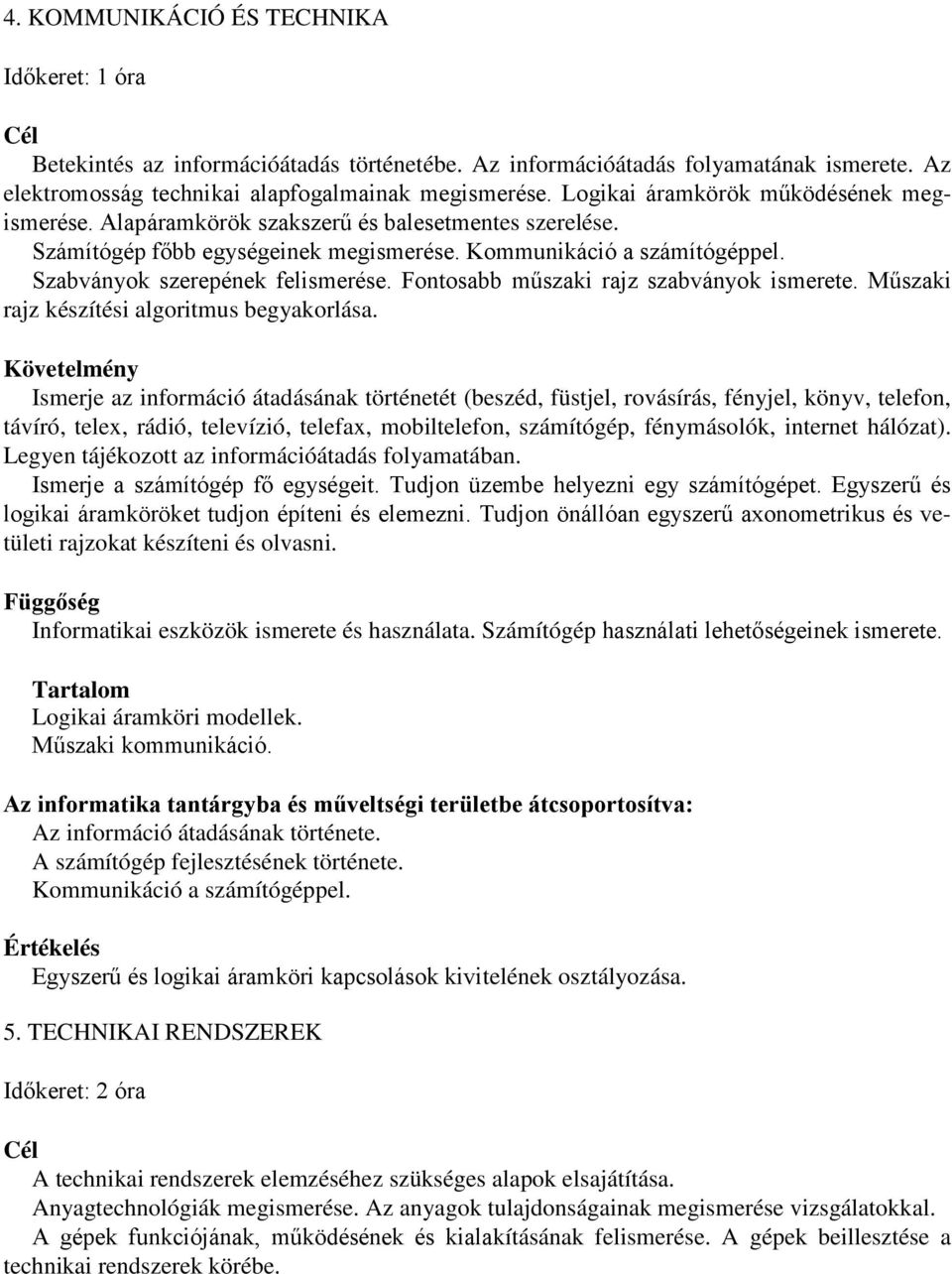 Fontosabb műszaki rajz szabványok ismerete. Műszaki rajz készítési algoritmus begyakorlása.