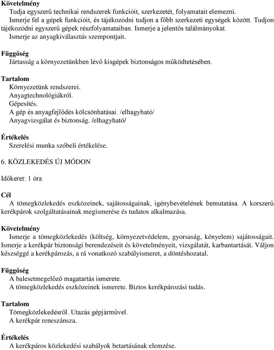 Környezetünk rendszerei. Anyagtechnológiákról. Gépesítés. A gép és anyagfejlődés kölcsönhatásai. /elhagyható/ Anyagvizsgálat és biztonság. /elhagyható/ Szerelési munka szóbeli értékelése. 6.