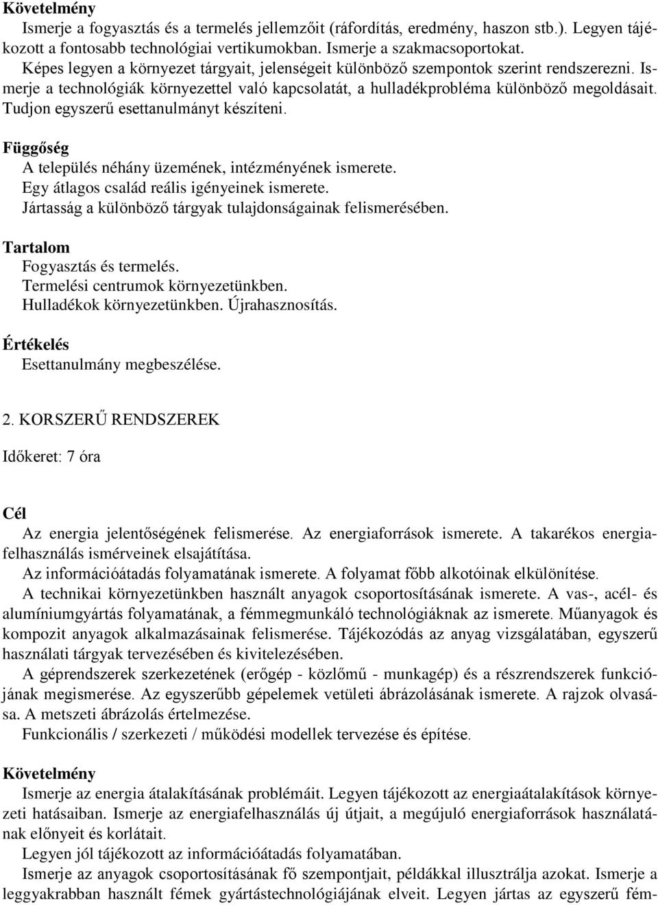 Tudjon egyszerű esettanulmányt készíteni. A település néhány üzemének, intézményének ismerete. Egy átlagos család reális igényeinek ismerete.