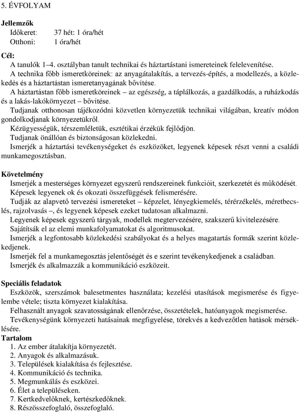 A háztartástan főbb ismeretköreinek az egészség, a táplálkozás, a gazdálkodás, a ruházkodás és a lakás-lakókörnyezet bővítése.