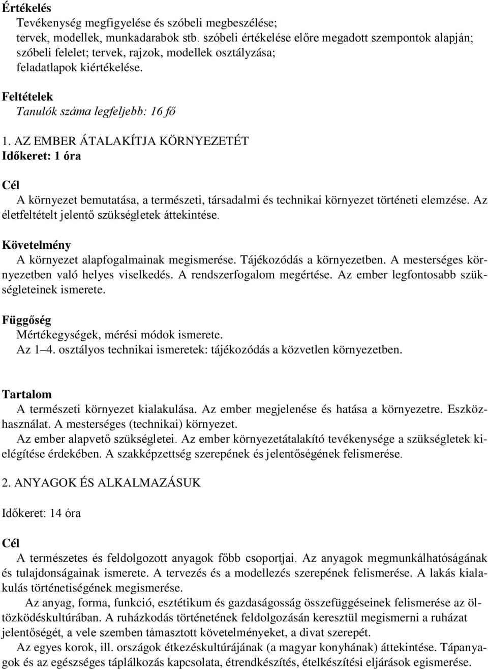 AZ EMBER ÁTALAKÍTJA KÖRNYEZETÉT Időkeret: 1 óra A környezet bemutatása, a természeti, társadalmi és technikai környezet történeti elemzése. Az életfeltételt jelentő szükségletek áttekintése.