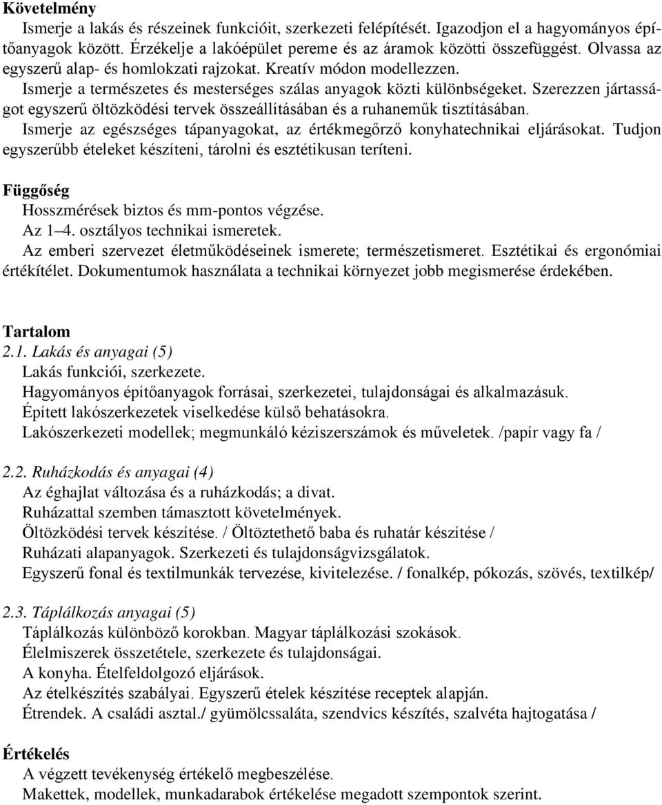 Szerezzen jártasságot egyszerű öltözködési tervek összeállításában és a ruhaneműk tisztításában. Ismerje az egészséges tápanyagokat, az értékmegőrző konyhatechnikai eljárásokat.