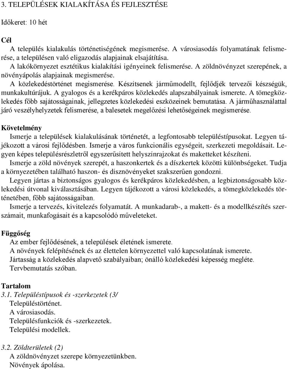 A zöldnövényzet szerepének, a növényápolás alapjainak megismerése. A közlekedéstörténet megismerése. Készítsenek járműmodellt, fejlődjék tervezői készségük, munkakultúrájuk.