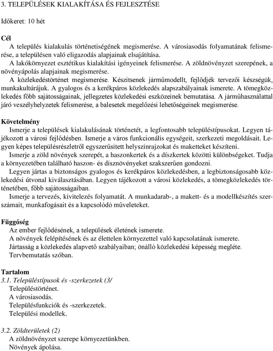 A zöldnövényzet szerepének, a növényápolás alapjainak megismerése. A közlekedéstörténet megismerése. Készítsenek járműmodellt, fejlődjék tervezői készségük, munkakultúrájuk.