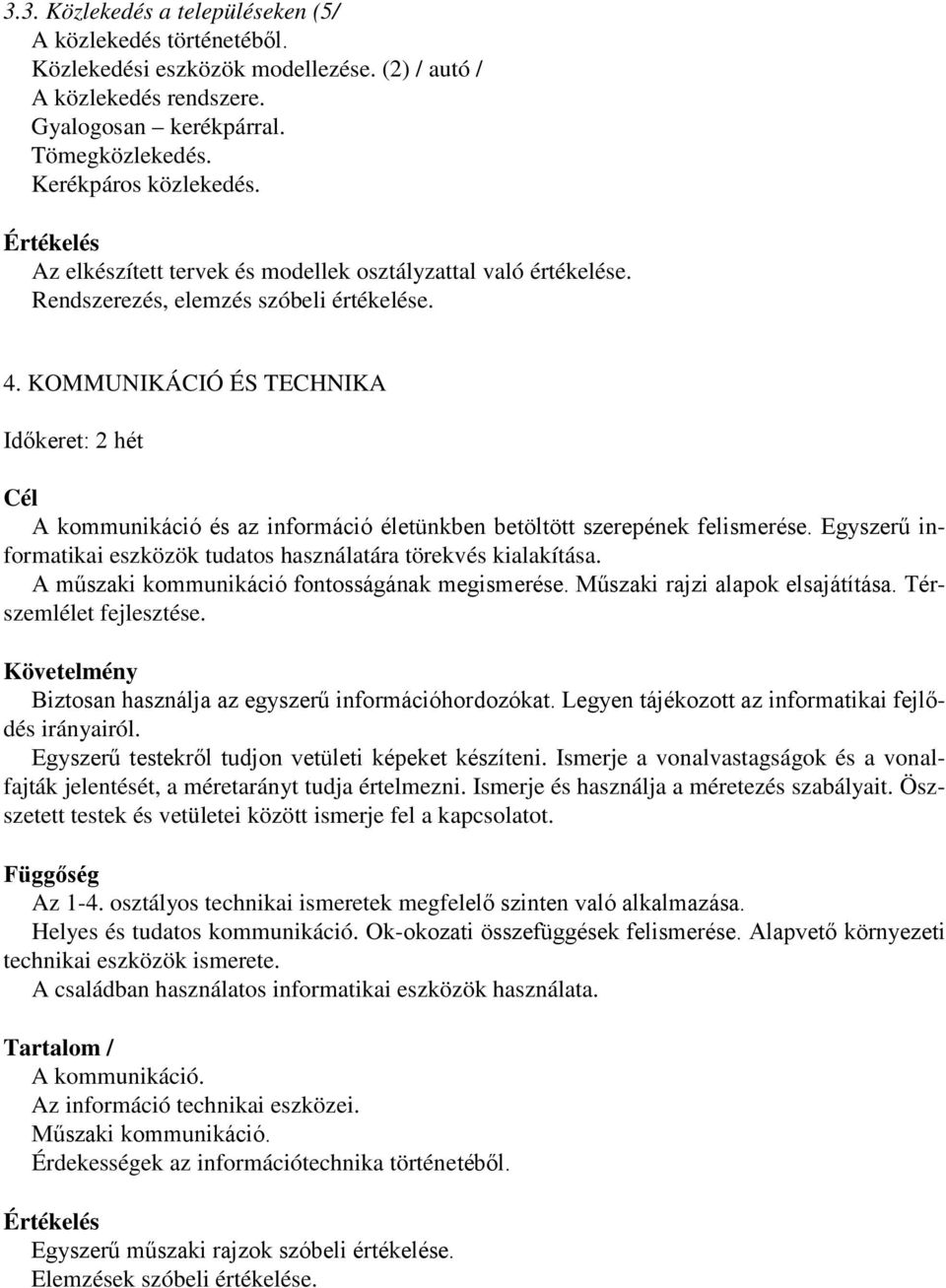 KOMMUNIKÁCIÓ ÉS TECHNIKA Időkeret: 2 hét A kommunikáció és az információ életünkben betöltött szerepének felismerése. Egyszerű informatikai eszközök tudatos használatára törekvés kialakítása.