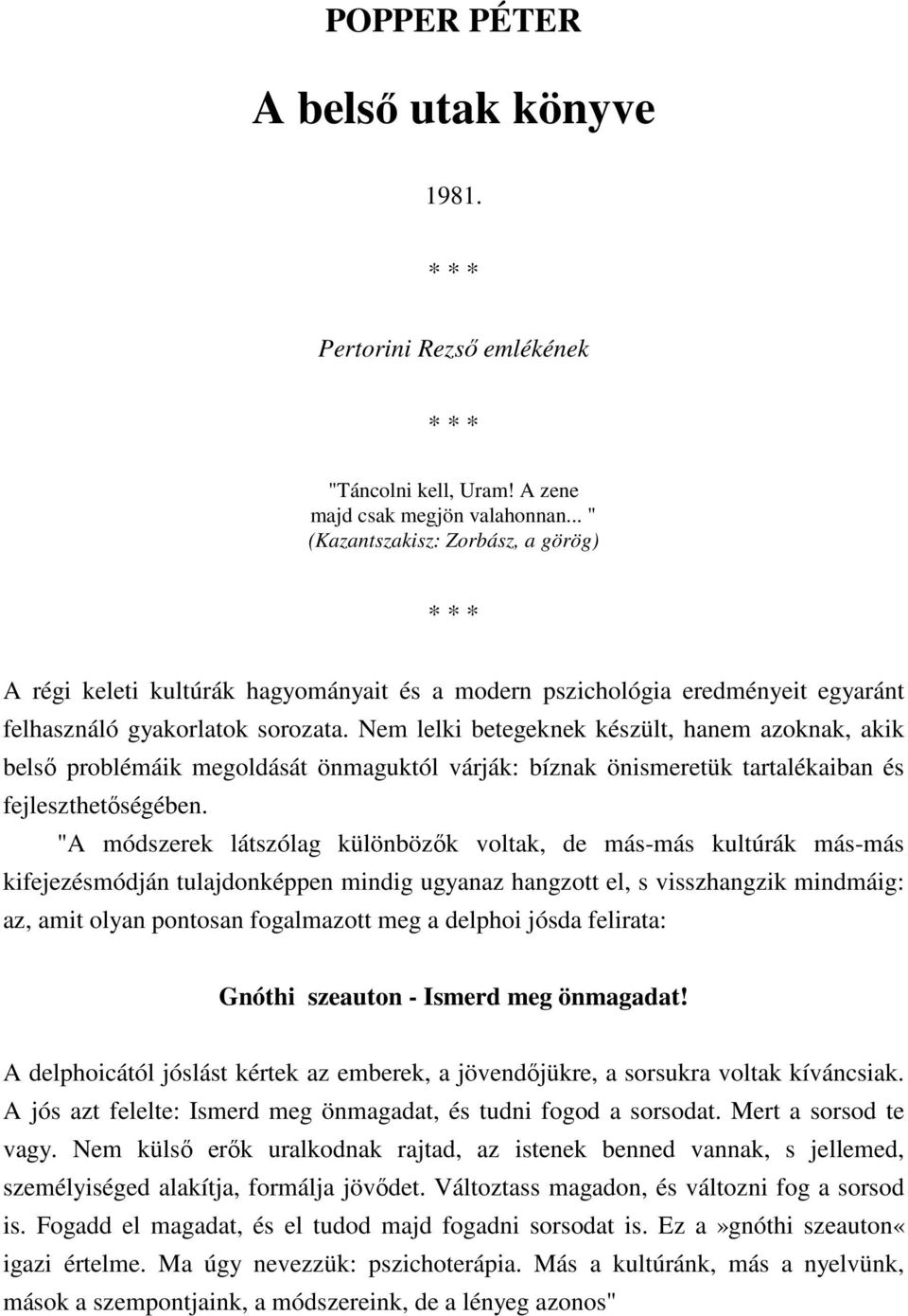 Nem lelki betegeknek készült, hanem azoknak, akik belsı problémáik megoldását önmaguktól várják: bíznak önismeretük tartalékaiban és fejleszthetıségében.