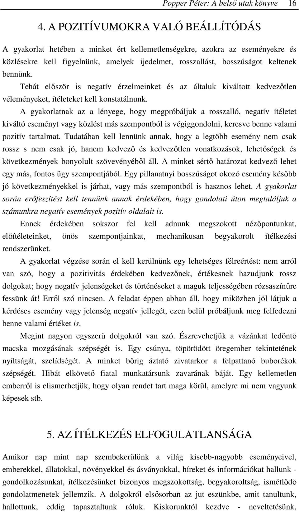 Tehát elıször is negatív érzelmeinket és az általuk kiváltott kedvezıtlen véleményeket, ítéleteket kell konstatálnunk.