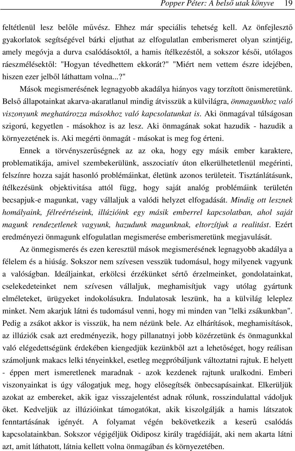 ráeszmélésektıl: "Hogyan tévedhettem ekkorát?" "Miért nem vettem észre idejében, hiszen ezer jelbıl láthattam volna...?" Mások megismerésének legnagyobb akadálya hiányos vagy torzított önismeretünk.