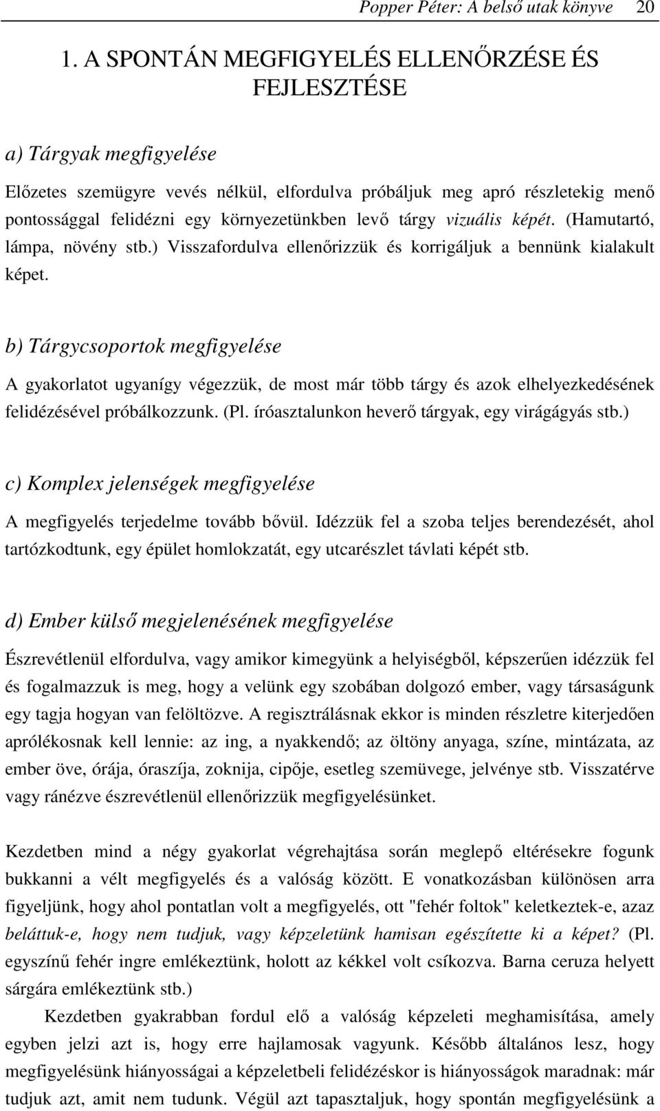levı tárgy vizuális képét. (Hamutartó, lámpa, növény stb.) Visszafordulva ellenırizzük és korrigáljuk a bennünk kialakult képet.