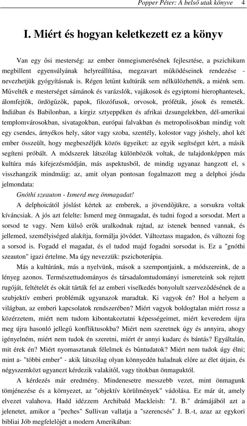nevezhetjük gyógyításnak is. Régen letőnt kultúrák sem nélkülözhették, a miénk sem.