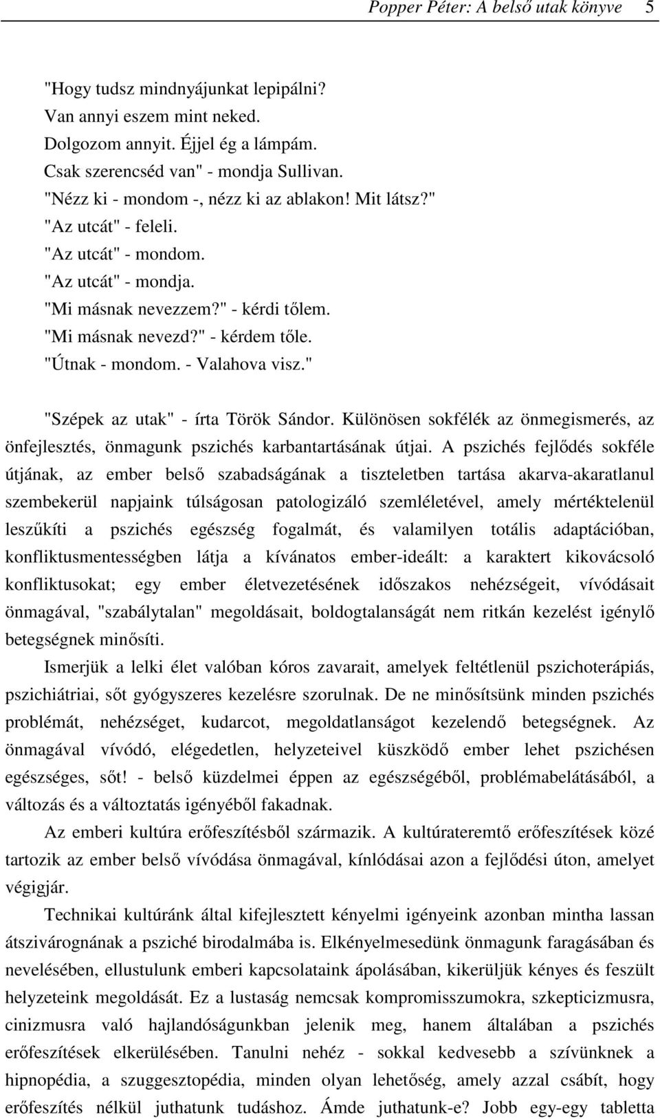 "Útnak - mondom. - Valahova visz." "Szépek az utak" - írta Török Sándor. Különösen sokfélék az önmegismerés, az önfejlesztés, önmagunk pszichés karbantartásának útjai.