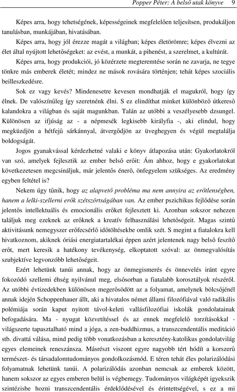 Képes arra, hogy produkciói, jó közérzete megteremtése során ne zavarja, ne tegye tönkre más emberek életét; mindez ne mások rovására történjen; tehát képes szociális beilleszkedésre.