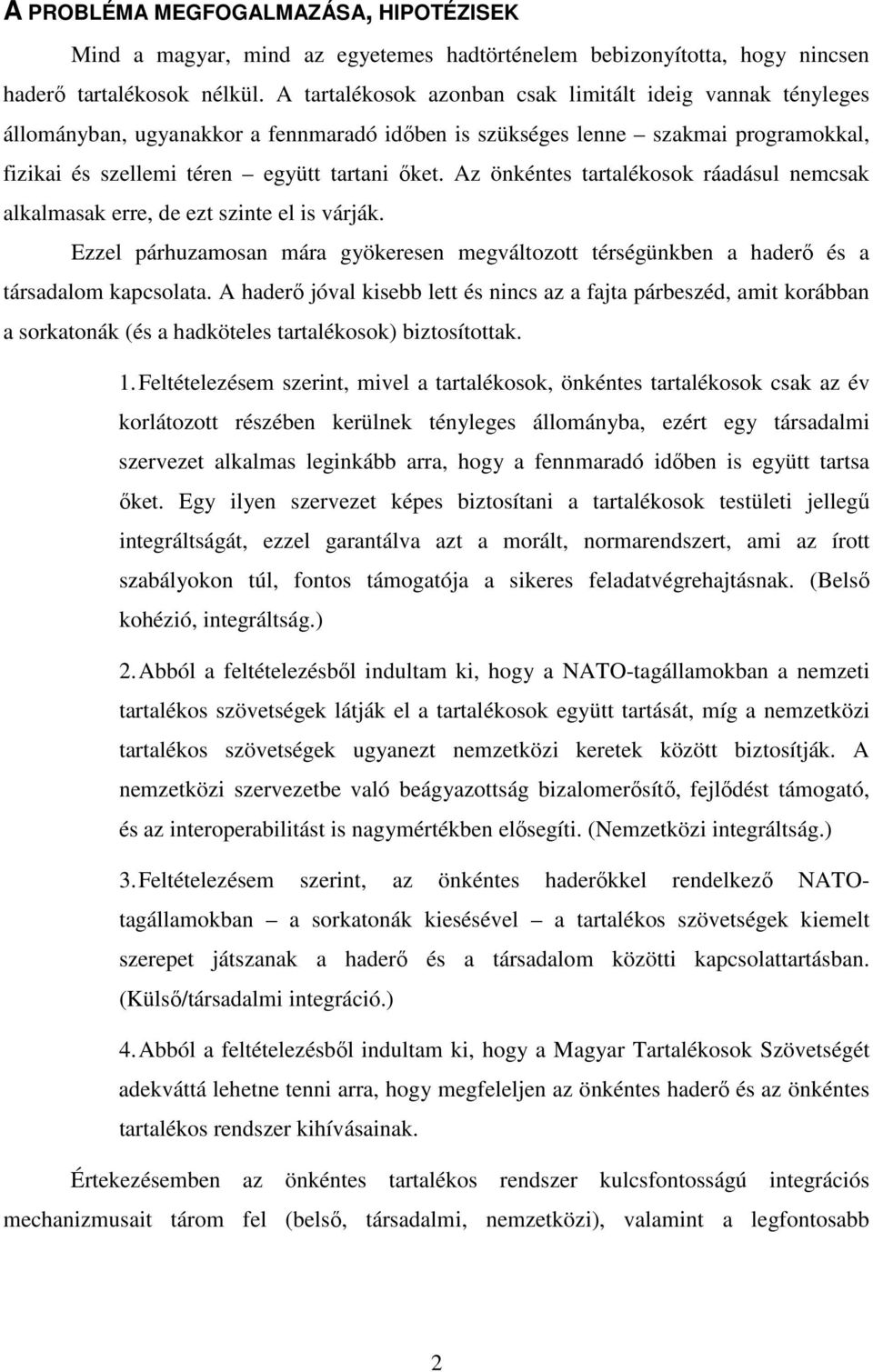 Az önkéntes tartalékosok ráadásul nemcsak alkalmasak erre, de ezt szinte el is várják. Ezzel párhuzamosan mára gyökeresen megváltozott térségünkben a haderő és a társadalom kapcsolata.