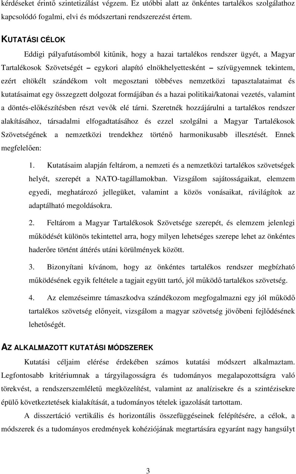 szándékom volt megosztani többéves nemzetközi tapasztalataimat és kutatásaimat egy összegzett dolgozat formájában és a hazai politikai/katonai vezetés, valamint a döntés-előkészítésben részt vevők