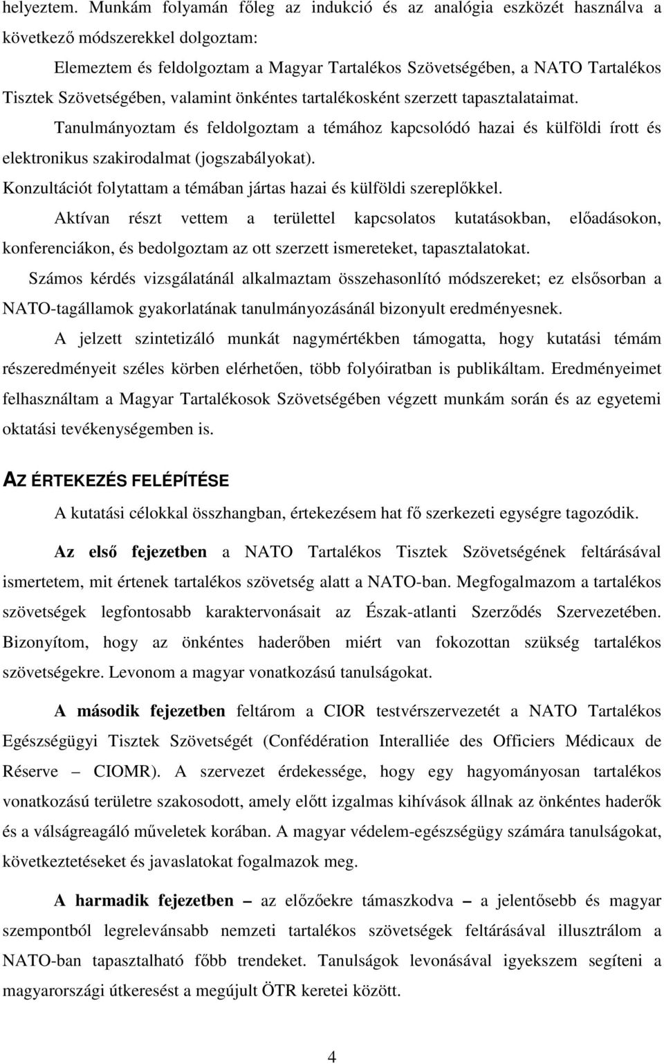 Szövetségében, valamint önkéntes tartalékosként szerzett tapasztalataimat. Tanulmányoztam és feldolgoztam a témához kapcsolódó hazai és külföldi írott és elektronikus szakirodalmat (jogszabályokat).