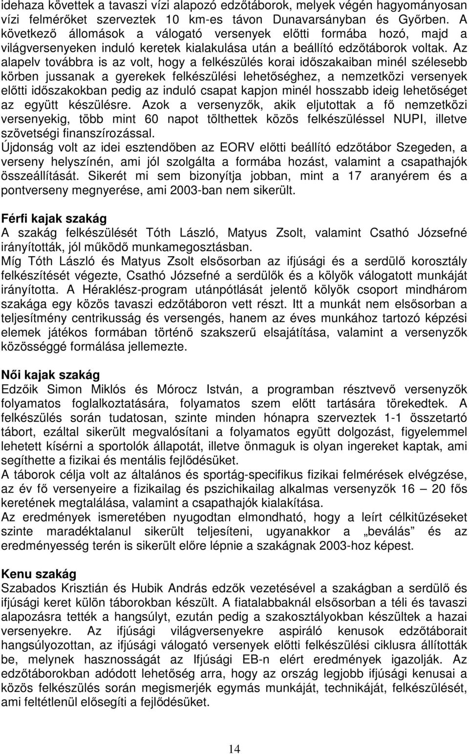 Az alapelv továbbra is az volt, hogy a felkészülés korai időszakaiban minél szélesebb körben jussanak a gyerekek felkészülési lehetőséghez, a nemzetközi versenyek előtti időszakokban pedig az induló