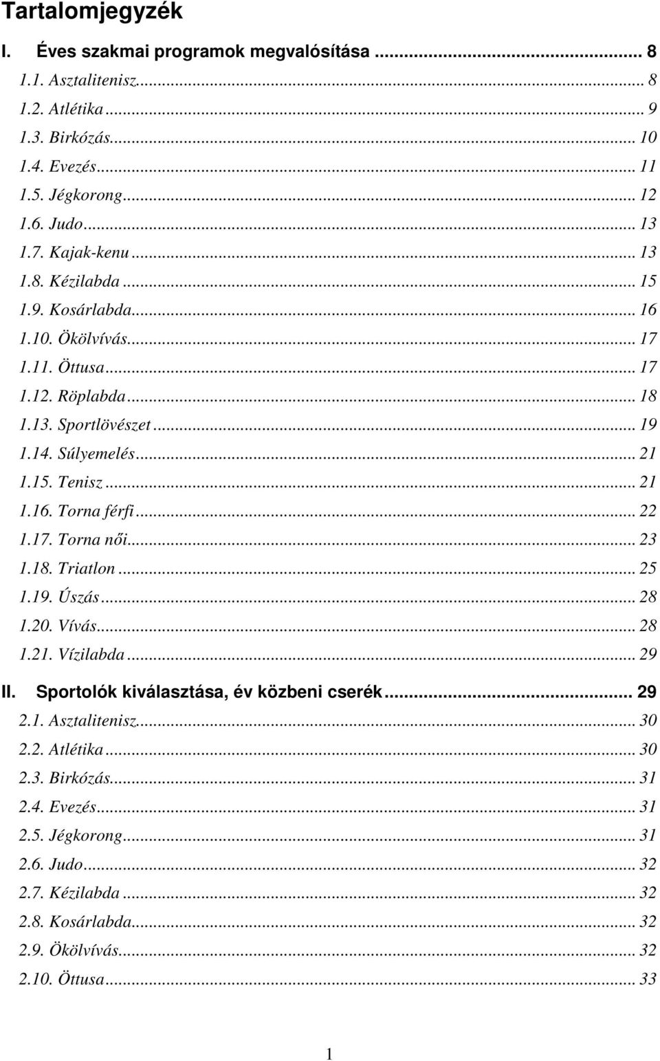 .. 21 1.16. Torna férfi... 22 1.17. Torna női... 23 1.18. Triatlon... 25 1.19. Úszás... 28 1.20. Vívás... 28 1.21. Vízilabda... 29 II. Sportolók kiválasztása, év közbeni cserék... 29 2.1. Asztalitenisz.